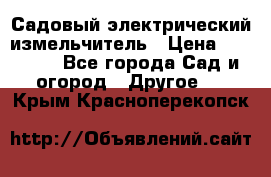 Садовый электрический измельчитель › Цена ­ 17 000 - Все города Сад и огород » Другое   . Крым,Красноперекопск